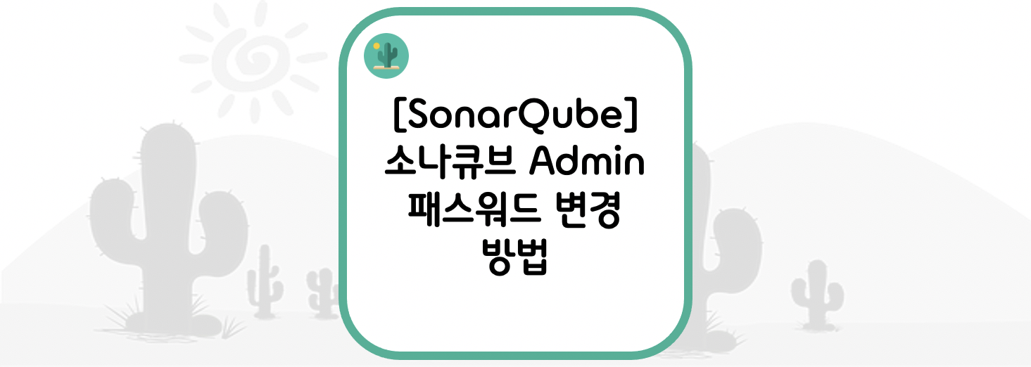 [SonarQube] 소나큐브 Admin 패스워드 변경 방법