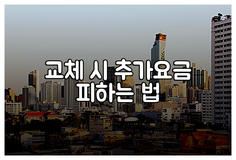 교체 시 추가요금 피하는 법