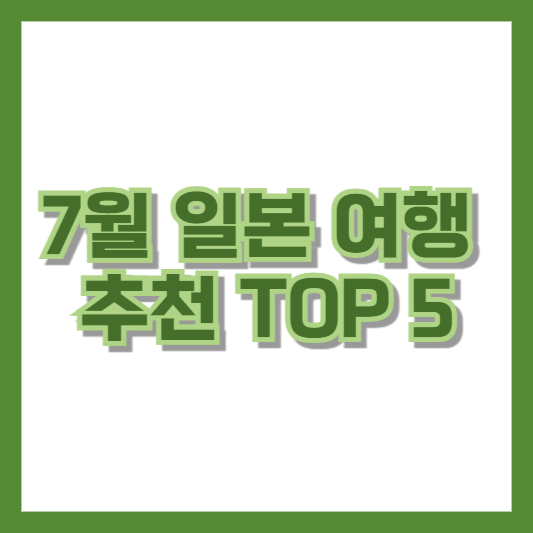 7월 일본 여행 추천 TOP 5