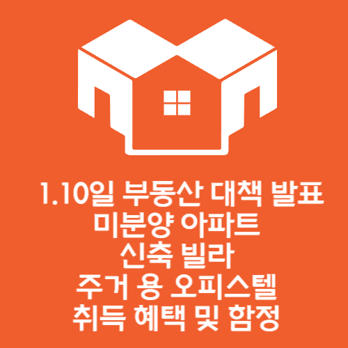 1.10일 부동산 대책 발표:미분양 아파트 신축 빌라 주거 용 오피스텔 취득 혜택 및 함정