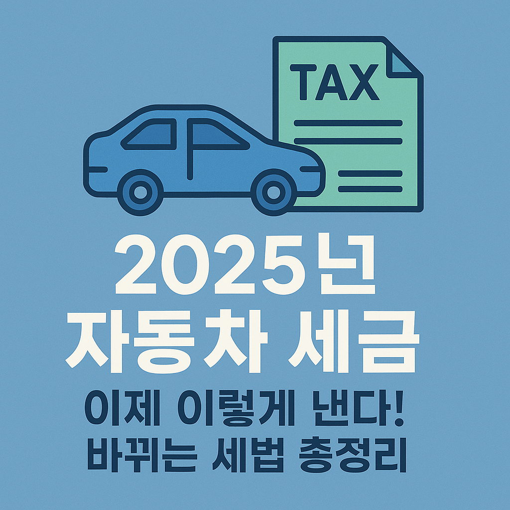 2025년 자동차 세금, 이제 이렇게 낸다! 바뀌는 세법 총정리