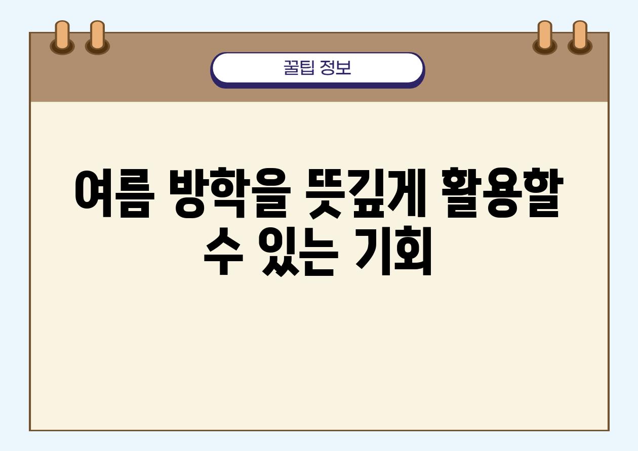 여름 방학을 뜻깊게 활용할 수 있는 기회