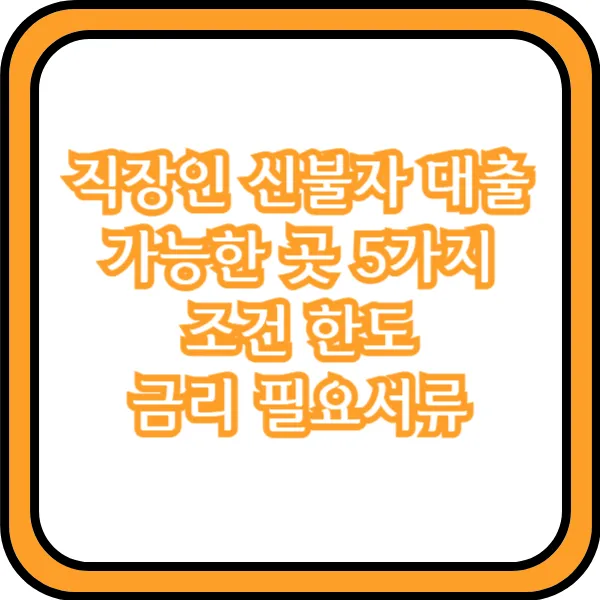  직장인 신불자 대출 가능한 곳 5가지 조건 한도 금리 필요서류