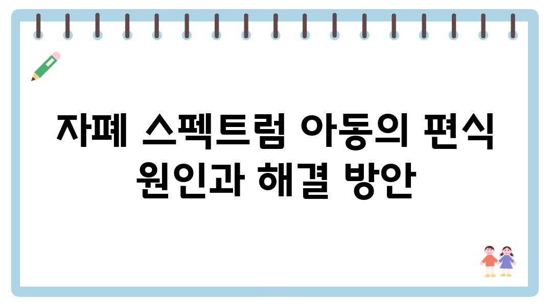 자폐 스펙트럼 아동의 편식 원인과 해결 방안