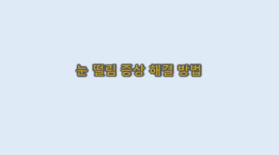  눈꺼풀 떨림 증상 적절한 해결 방법