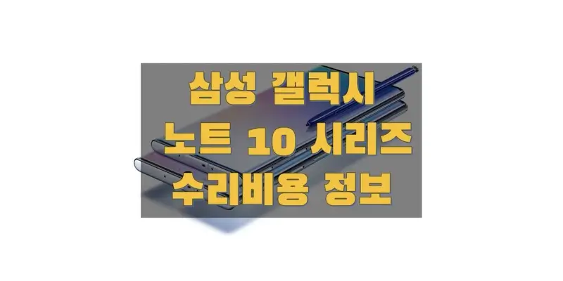  삼성 갤럭시 노트 10/노트 10 플러스 수리 비용 정보 (액정, 백글라스, 전/후면 카메라, 메인보드, 배터리 교체 비용)