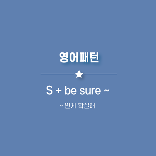  [필수패턴] I'm sure ~ : ~ 인게 확실해 영어로