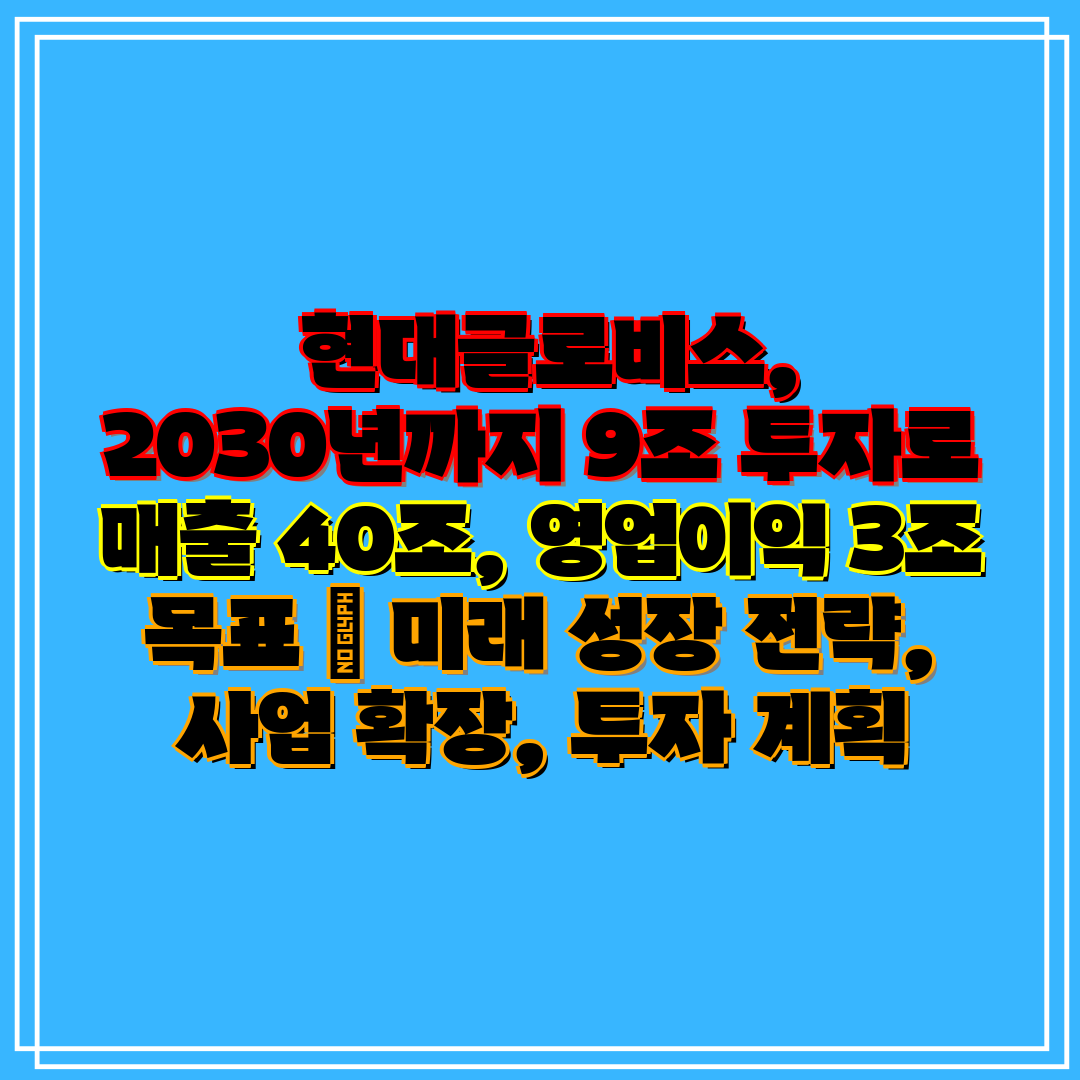 현대글로비스, 2030년까지 9조 투자로 매출 40조