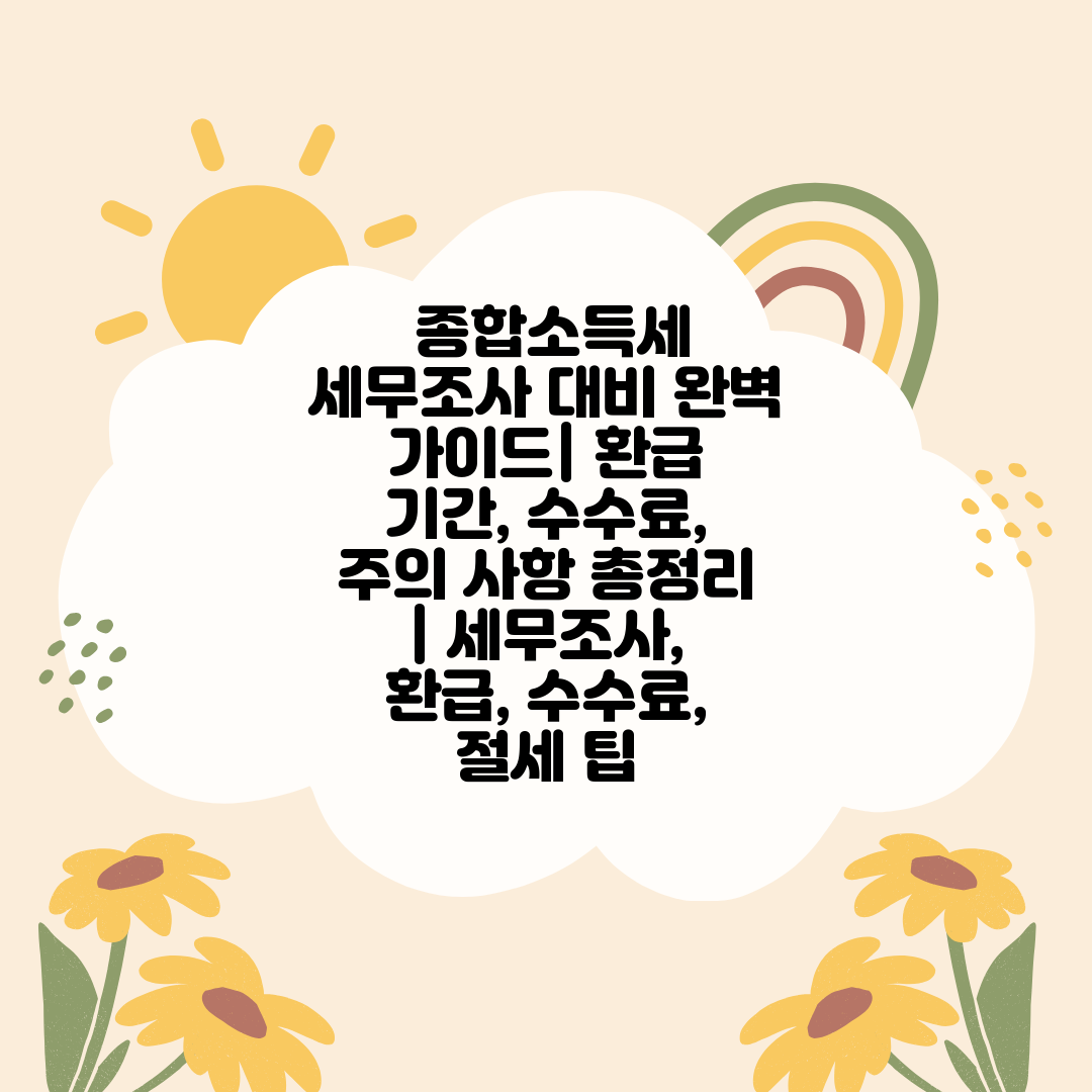  종합소득세 세무조사 대비 완벽 가이드 환급 기간, 수