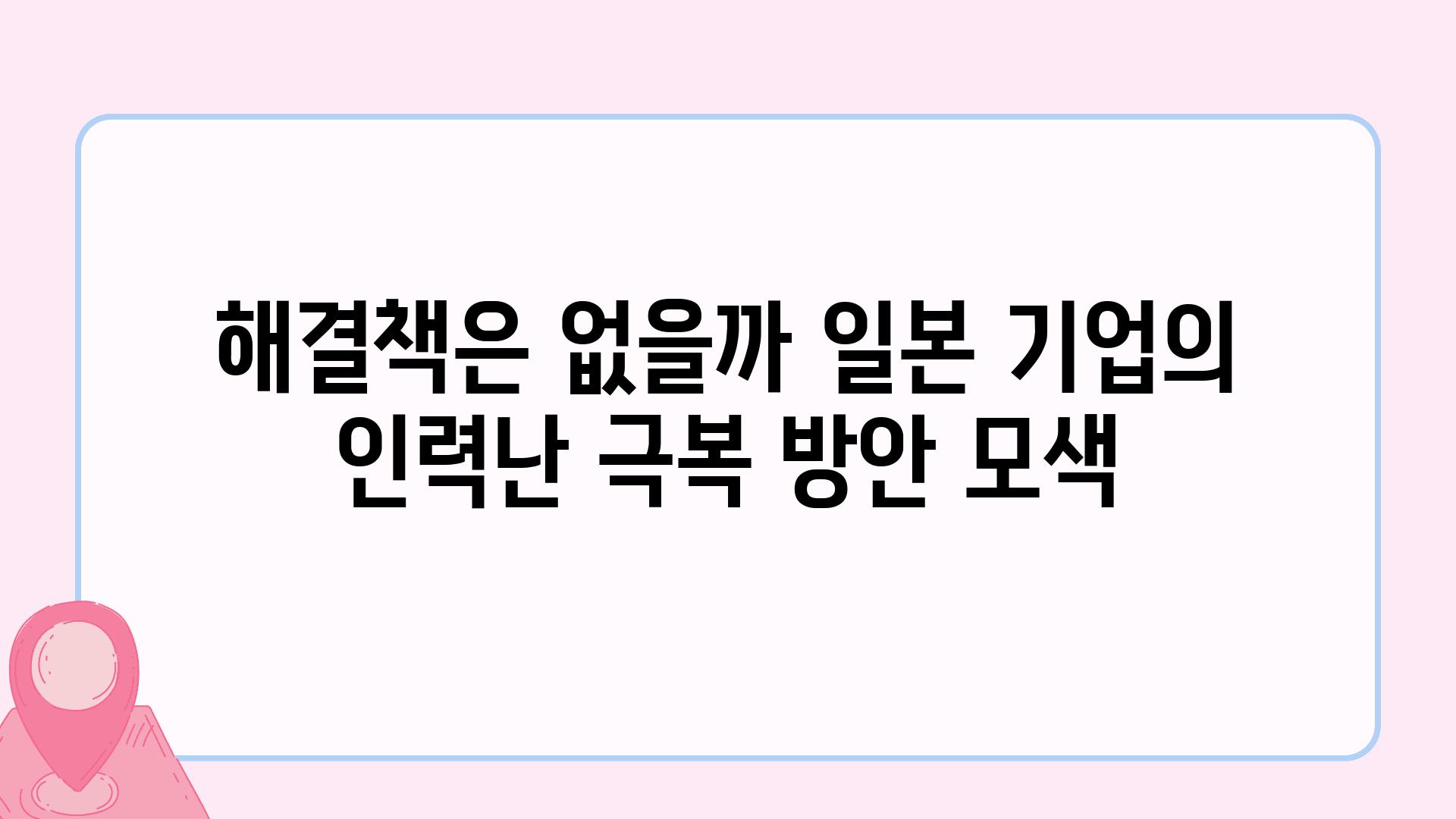 해결책은 없을까 일본 기업의 인력난 극복 방안 모색