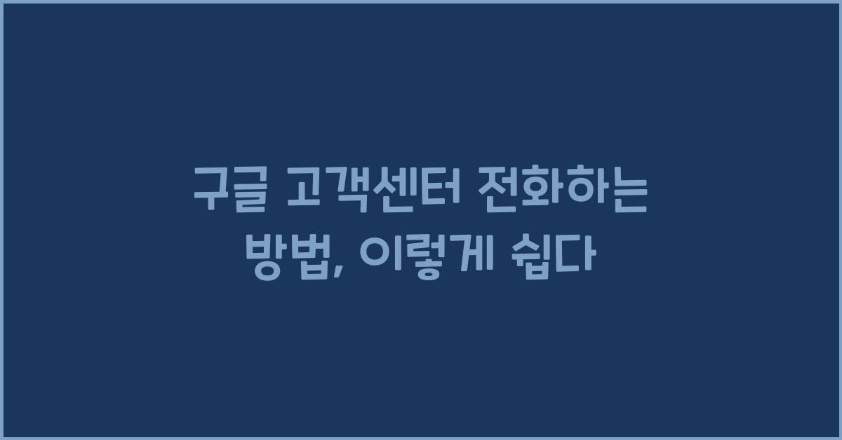 구글 고객센터 전화하는 방법