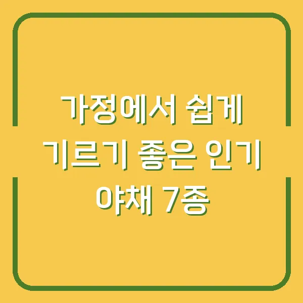 가정에서 쉽게 기르기 좋은 인기 야채 7종