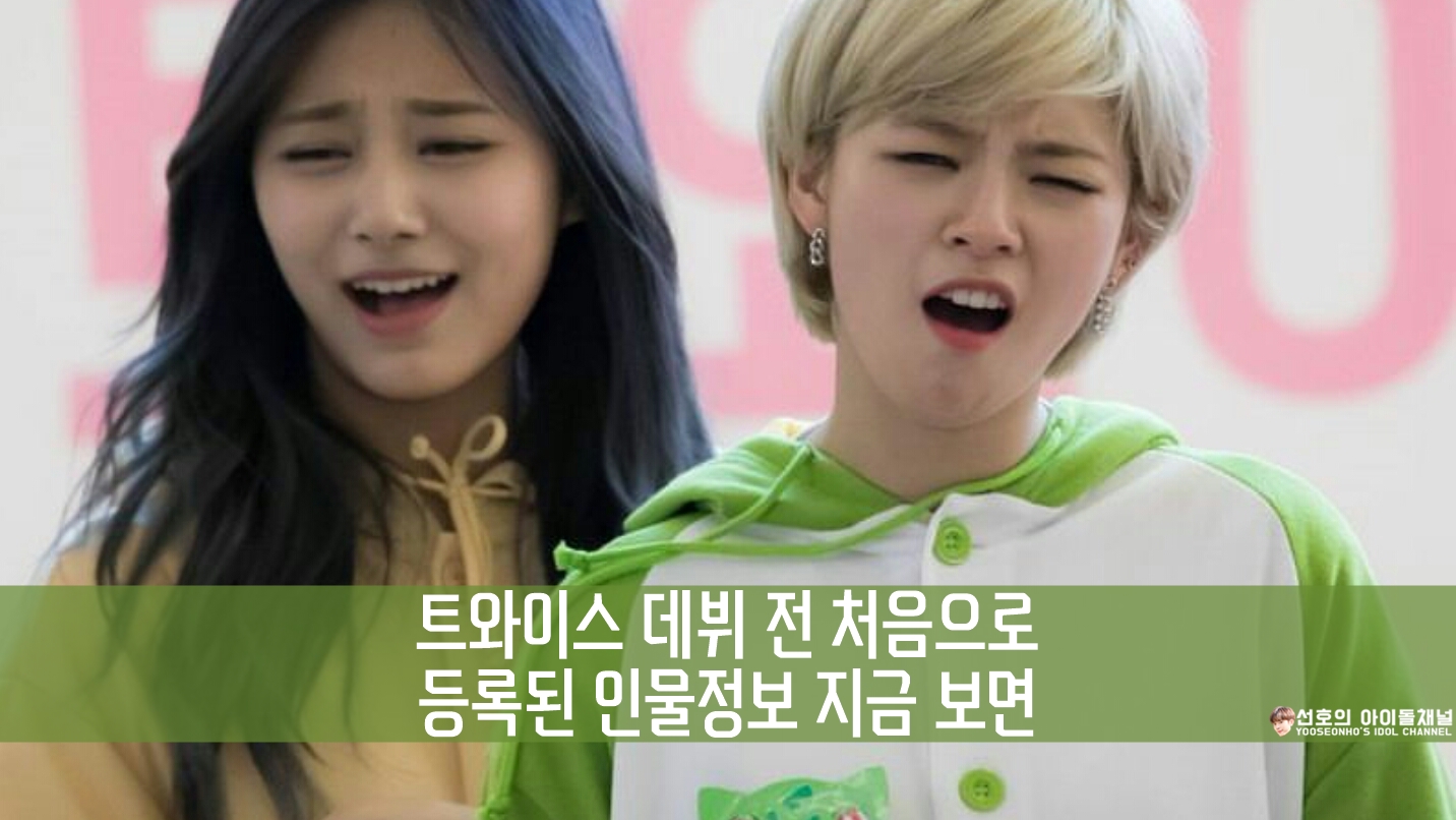  트와이스 데뷔 전 처음으로 등록된 인물정보 지금 보면