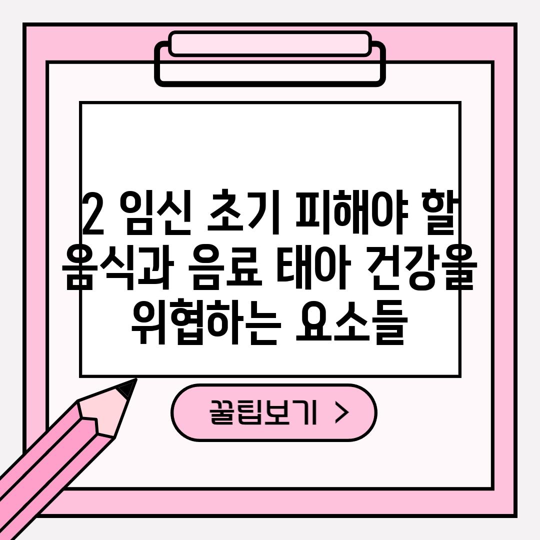 2. 임신 초기 피해야 할 음식과 음료: 태아 건강을 위협하는 요소들