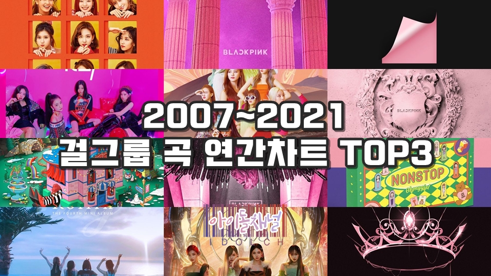  2007~2021 걸그룹 곡 연간차트 TOP3 모아보기 (원더걸스/소녀시대/2NE1/씨스타/TWICE/블랙핑크 등)