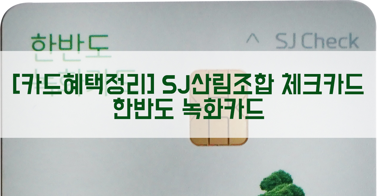  [카드혜택정리] SJ산림조합 체크카드…한반도 녹화카드
