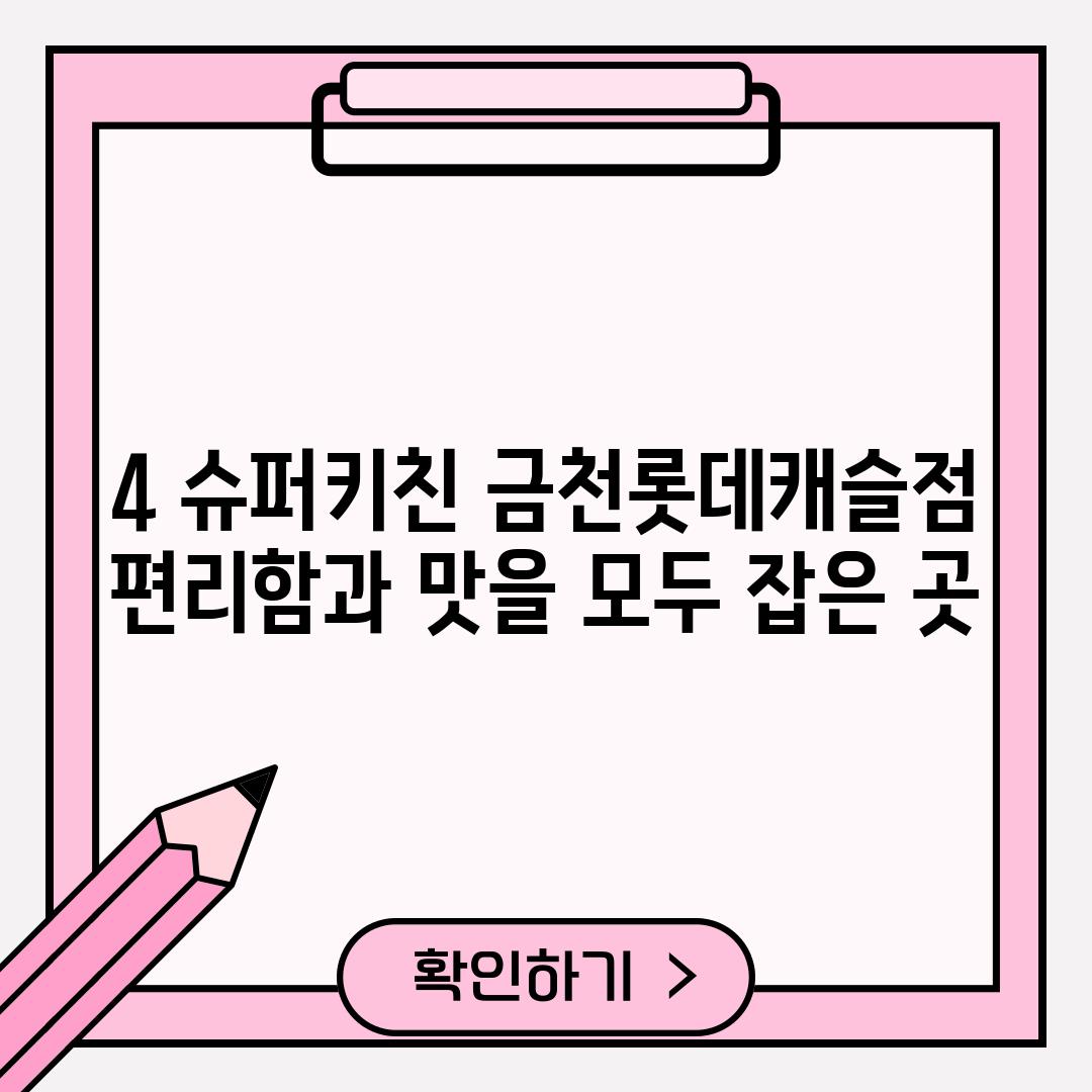 4. 슈퍼키친 금천롯데캐슬점: 편리함과 맛을 모두 잡은 곳!