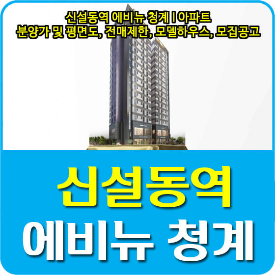  신설동역 에비뉴 청계 I 아파트 분양가 및 평면도, 전매제한, 모델하우스, 모집공고 안내