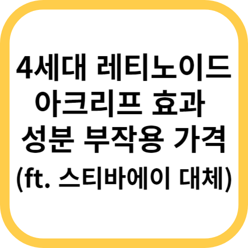  4세대 레티노이드 아크리프 크림 효과 성분 부작용 가격 (ft. 스티바에이 대체)