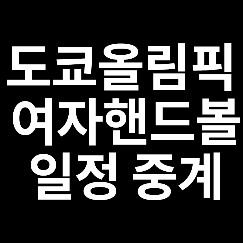  도쿄올림픽 여자핸드볼 조편성 일정 중계국가대표팀 명단을 알려드립니다