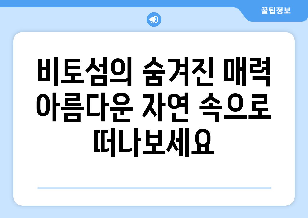 비토섬의 숨겨진 매력 아름다운 자연 속으로 떠나보세요