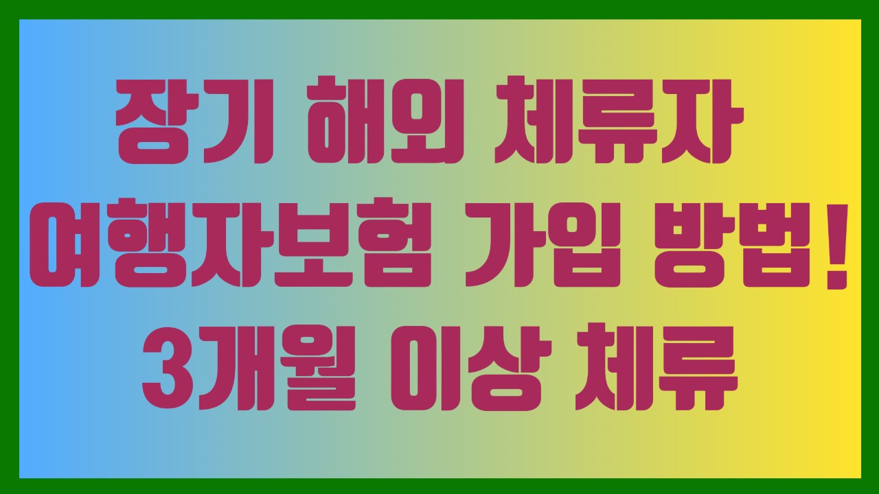 장기 해외 체류자를 위한 여행자보험 가입 방법! 3개월 이상 체류