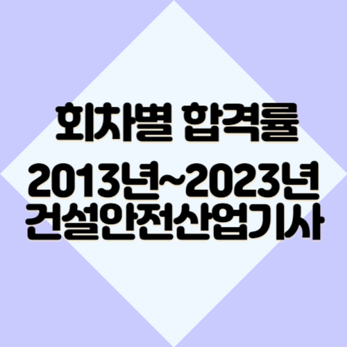 건설안전산업기사 [최신] 2013년~2023년 회차별 필기&실기 합격률