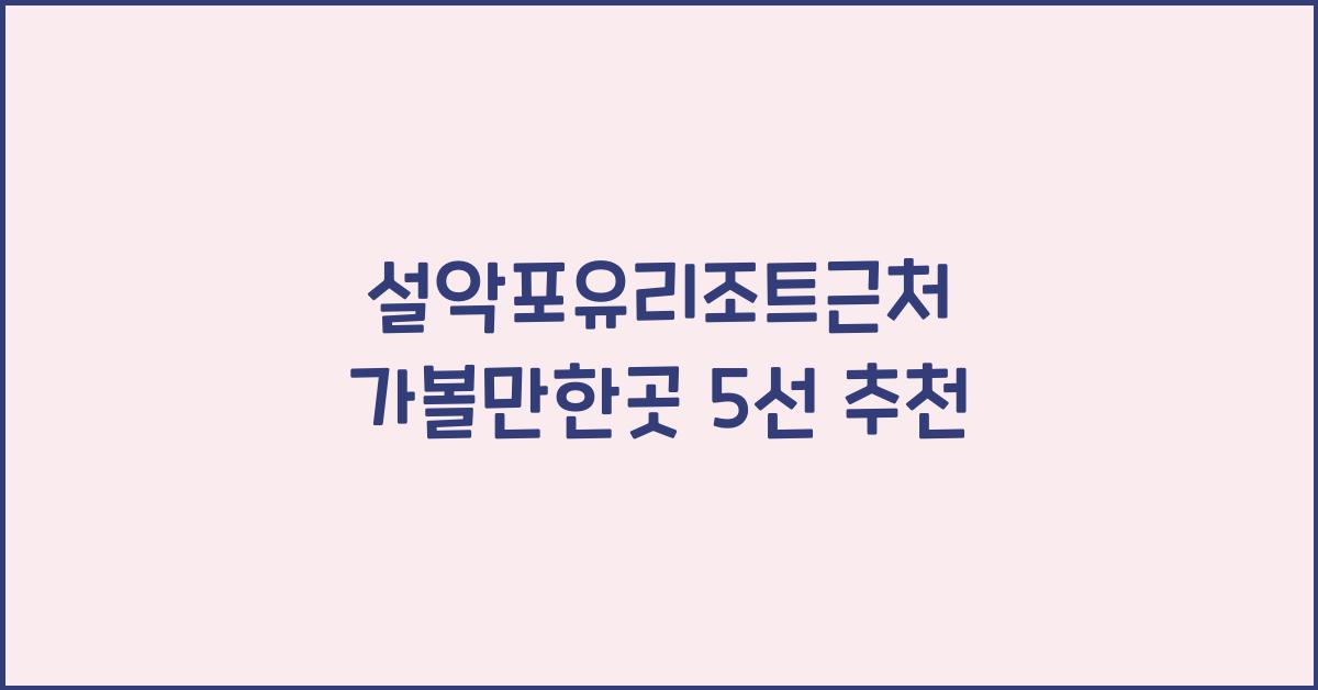 설악포유리조트근처 가볼만한곳