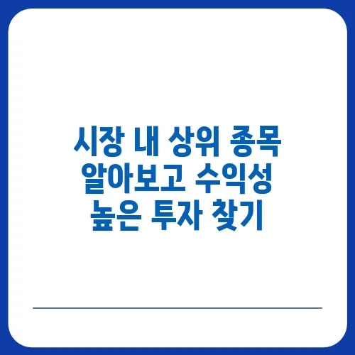 시장 내 상위 종목 알아보고 수익성 높은 투자 찾기