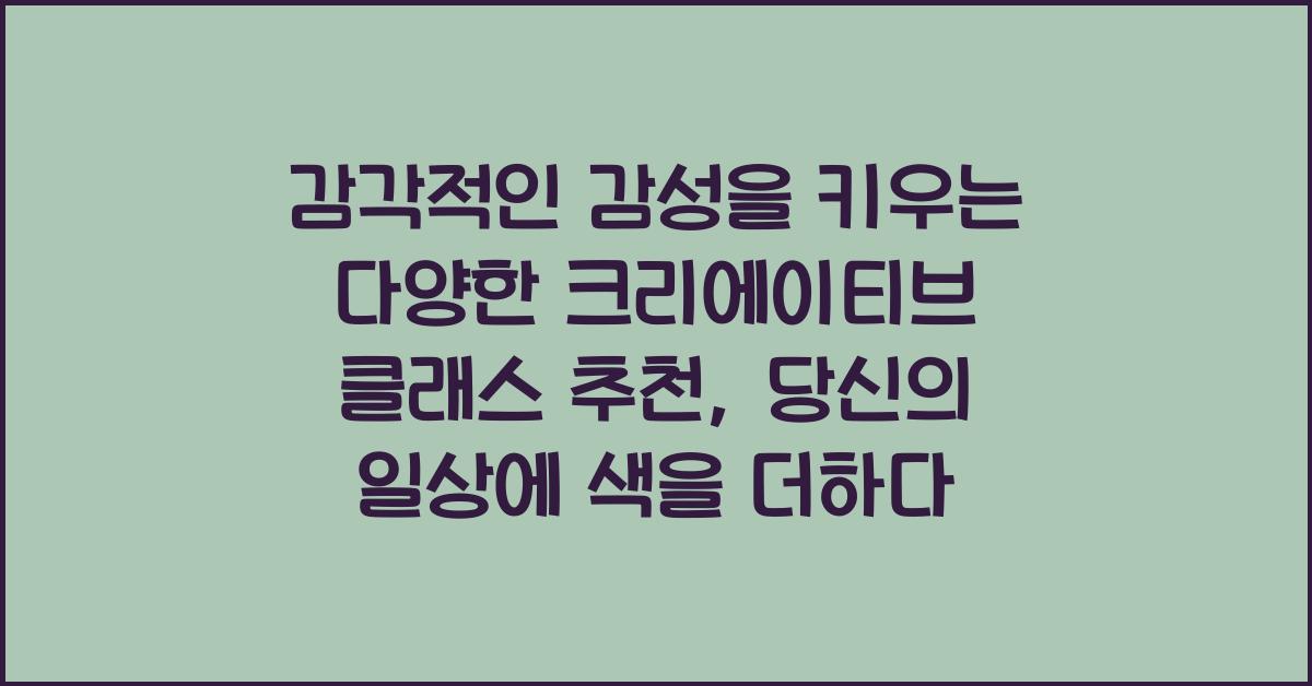 감각적인 감성을 키우는 다양한 크리에이티브 클래스 추천