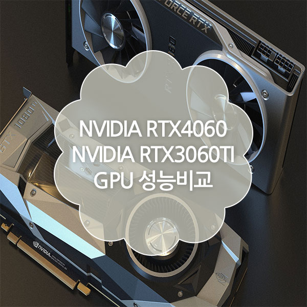 NVIDIA RTX 4060 VS NVIDIA RTX 3060TI GPU 성능비교