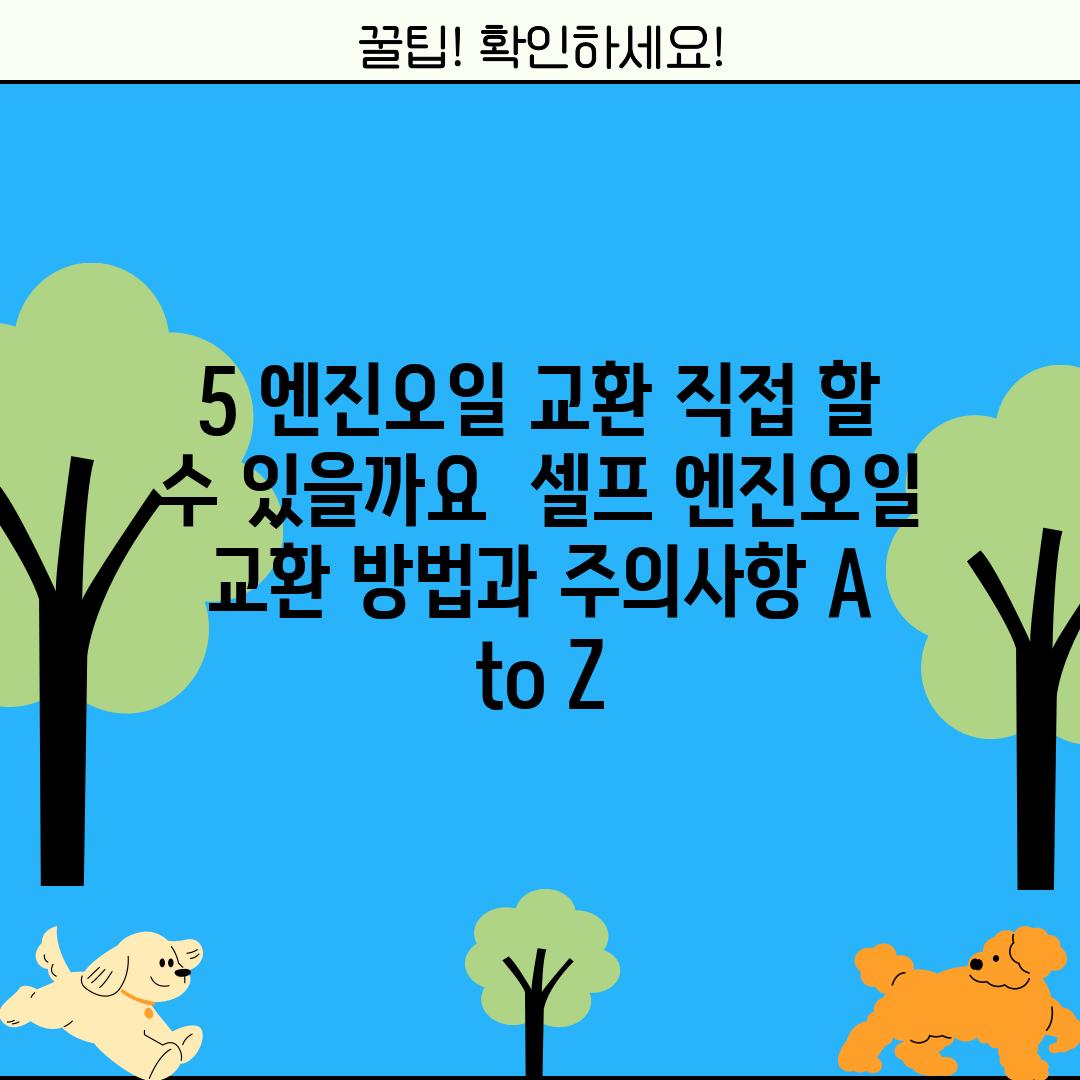 5. 엔진오일 교환, 직접 할 수 있을까요? 🔧 (셀프 엔진오일 교환 방법과 주의사항 A to Z)