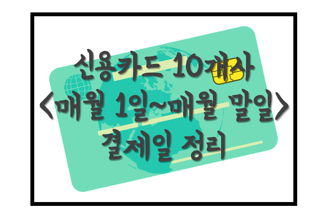  [생활의지혜] 신용카드사별 이용기간 <매월 1일~말일> 결제일 정리 및 이점!