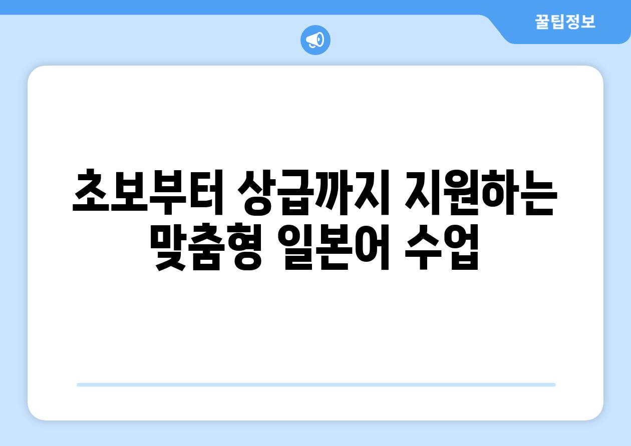 초보부터 상급까지 지원하는 맞춤형 일본어 수업