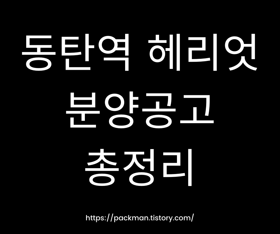  동탄역 헤리엇 분양가 분양일정 1순위 조건은?