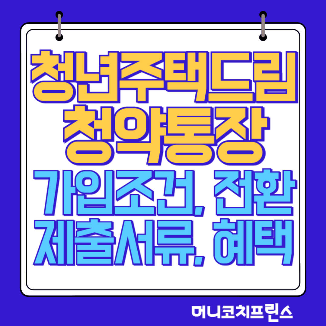  청년 주택드림 청약통장 가입조건, 전환, 혜택, 제출서류