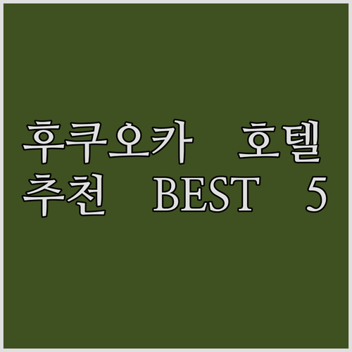 후쿠오카 호텔 5곳 장단점 비교.. 