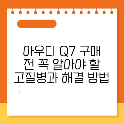 아우디 Q7 구매 전 꼭 알아야 할 고질병과 해결 방법