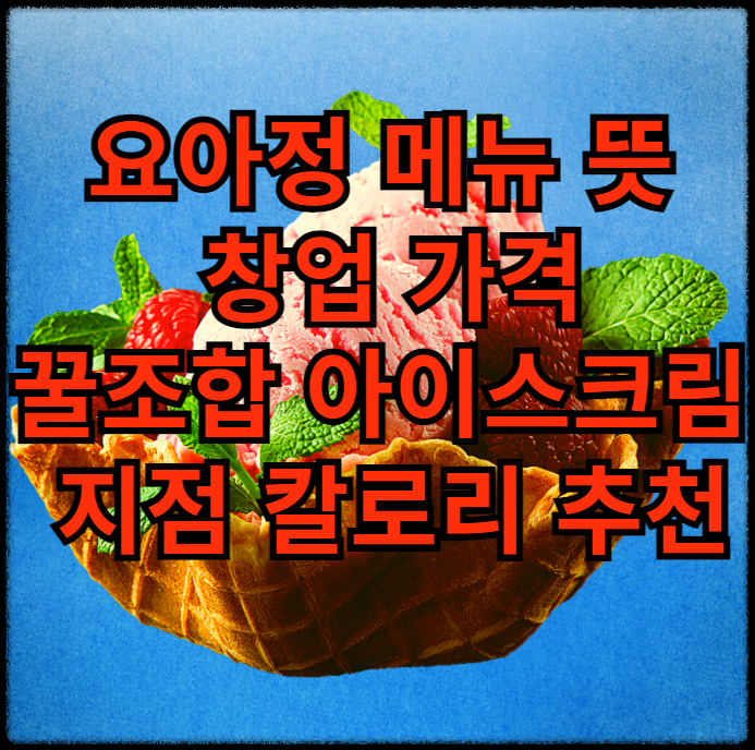 요아정: 메뉴, 뜻, 창업, 가격, 꿀조합, 아이스크림, 지점, 칼로리 추천