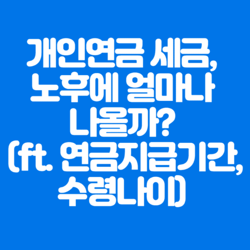 개인연금세금,노후에얼마나나올까?(ft.연금지급기간,수령나이)-파란바탕-하얀글씨-썸네일이미지