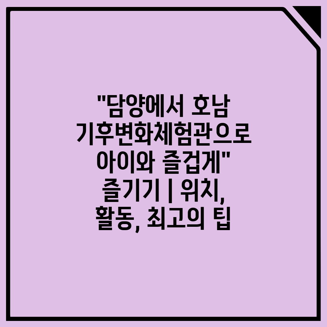 담양에서 호남 기후변화체험관으로 아이와 즐겁게 즐기기 