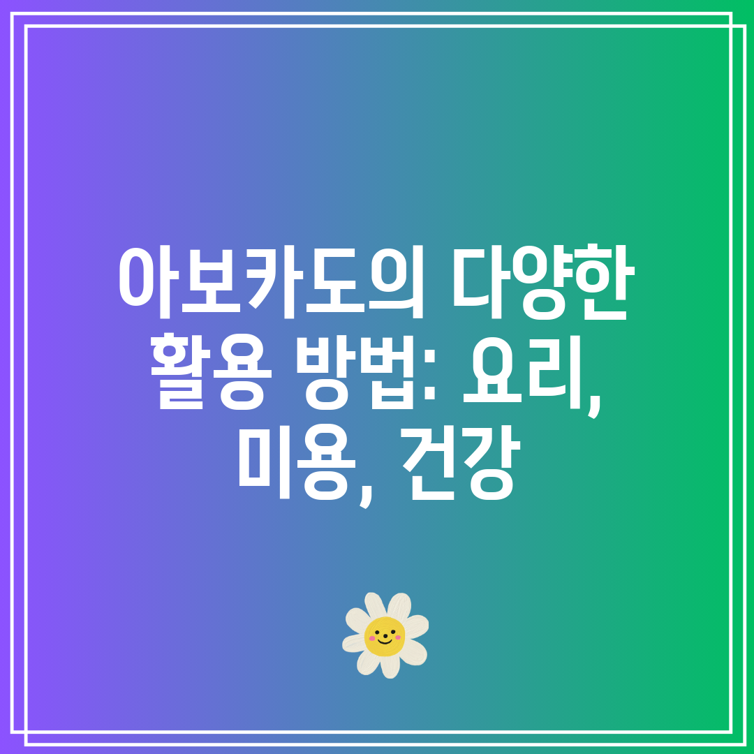 아보카도의 다양한 활용 방법 요리, 미용, 건강