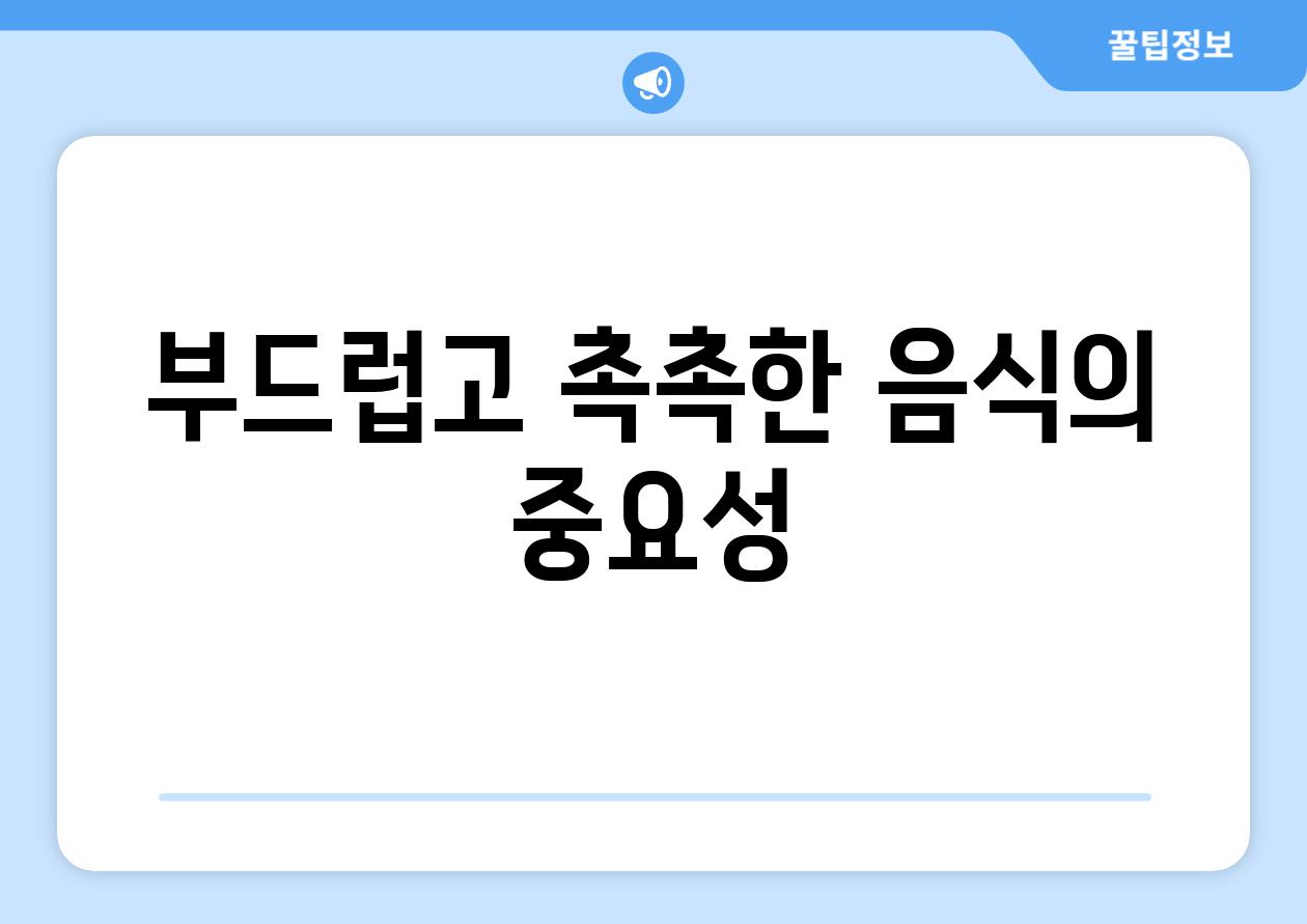 부드럽고 촉촉한 음식의 중요성