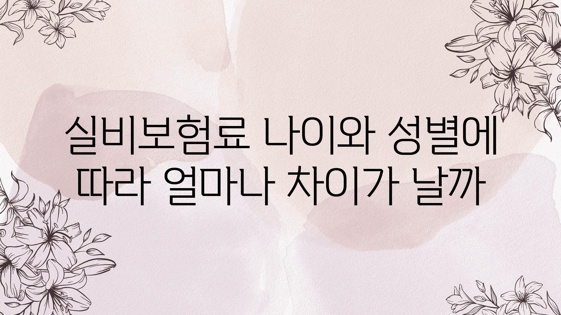 실비보험료 나이와 성별에 따라 얼마나 차이가 날까