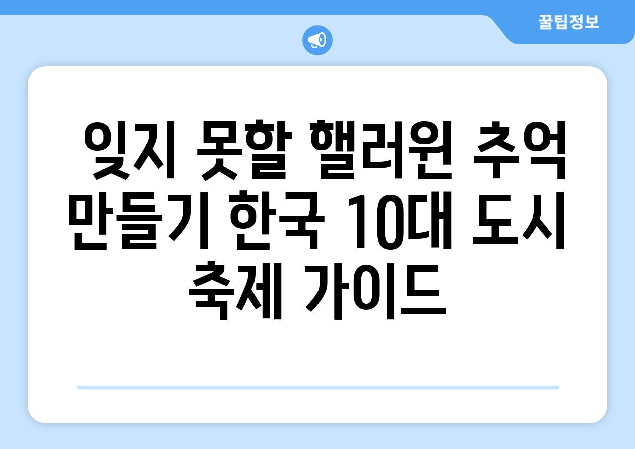  잊지 못할 핼러윈 추억 만들기 한국 10대 도시 축제 설명서