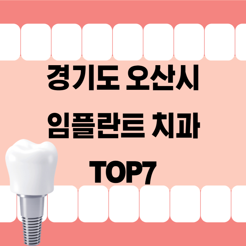 오산시 임플란트 치과 잘하는곳 추천 TOP7