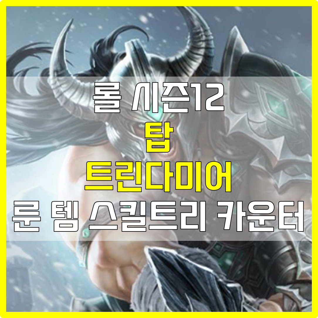  롤 시즌12 탑 트린다미어 룬 템 스킬트리 카운터 빌드 공략