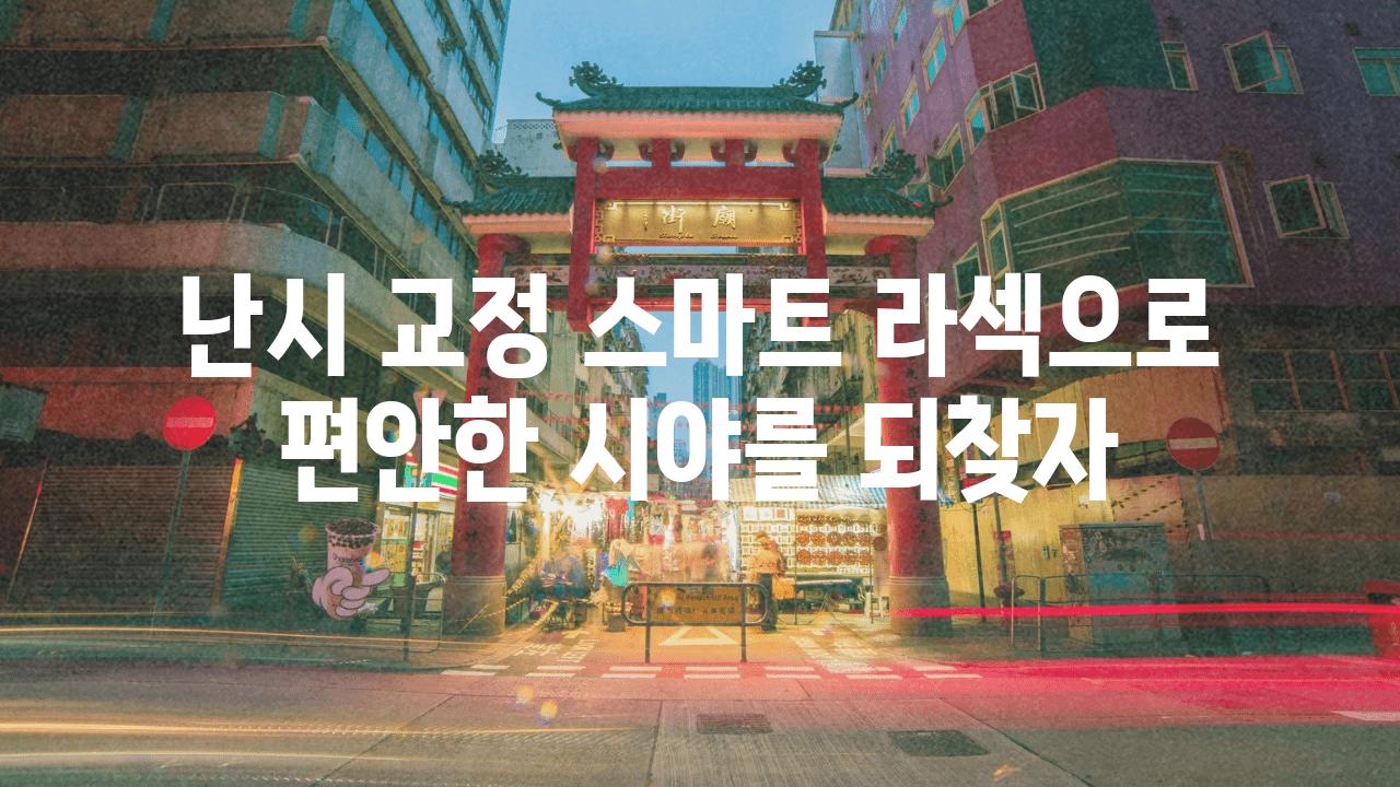 난시 교정 스마트 라섹으로 편안한 시야를 되찾자