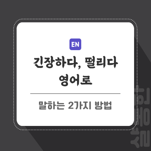 긴장하다, 떨리다 영어로 말하는 2가지 방법 긴장하다, 떨리다 영어로 말하는 2가지 방법