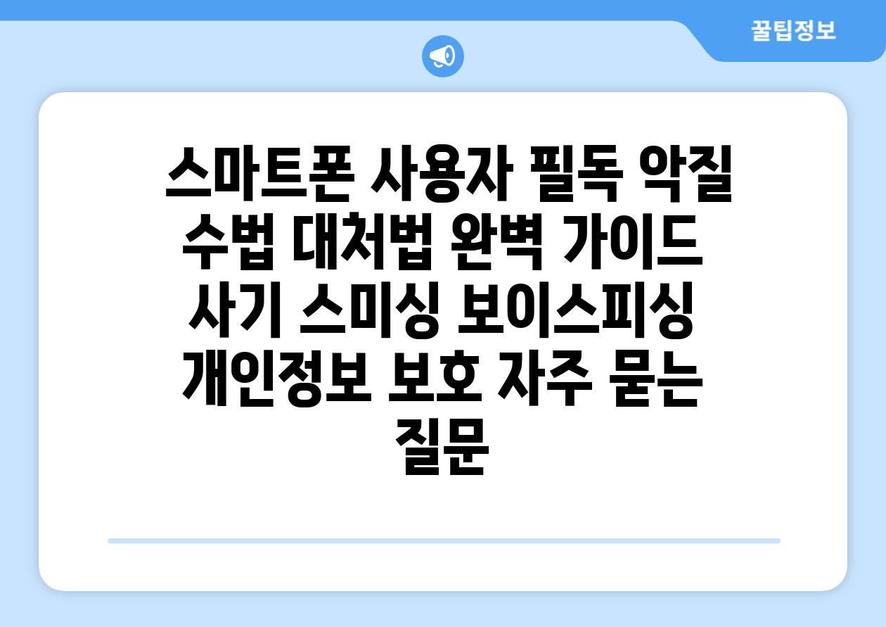 ## 스마트폰 사용자 필독! 악질 수법 대처법 완벽 가이드 | 사기, 스미싱, 보이스피싱, 개인정보 보호